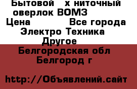 Бытовой 4-х ниточный оверлок ВОМЗ 151-4D › Цена ­ 2 000 - Все города Электро-Техника » Другое   . Белгородская обл.,Белгород г.